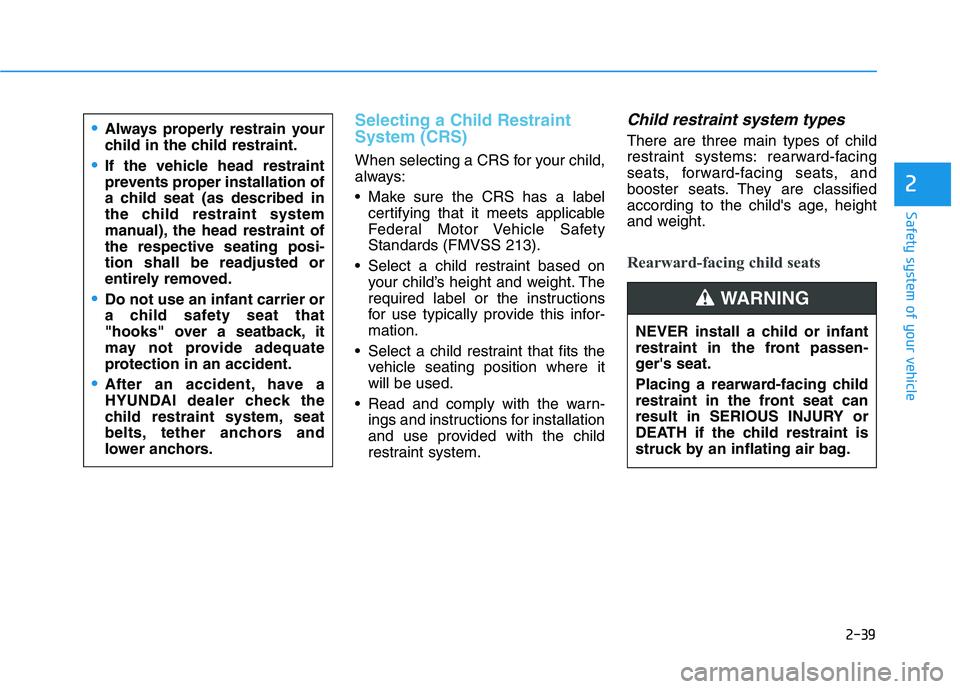 HYUNDAI TUCSON ULTIMATE 2020  Owners Manual 2-39
Safety system of your vehicle
2
Selecting a Child Restraint
System (CRS) 
When selecting a CRS for your child,
always:
 Make sure the CRS has a label
certifying that it meets applicable
Federal M