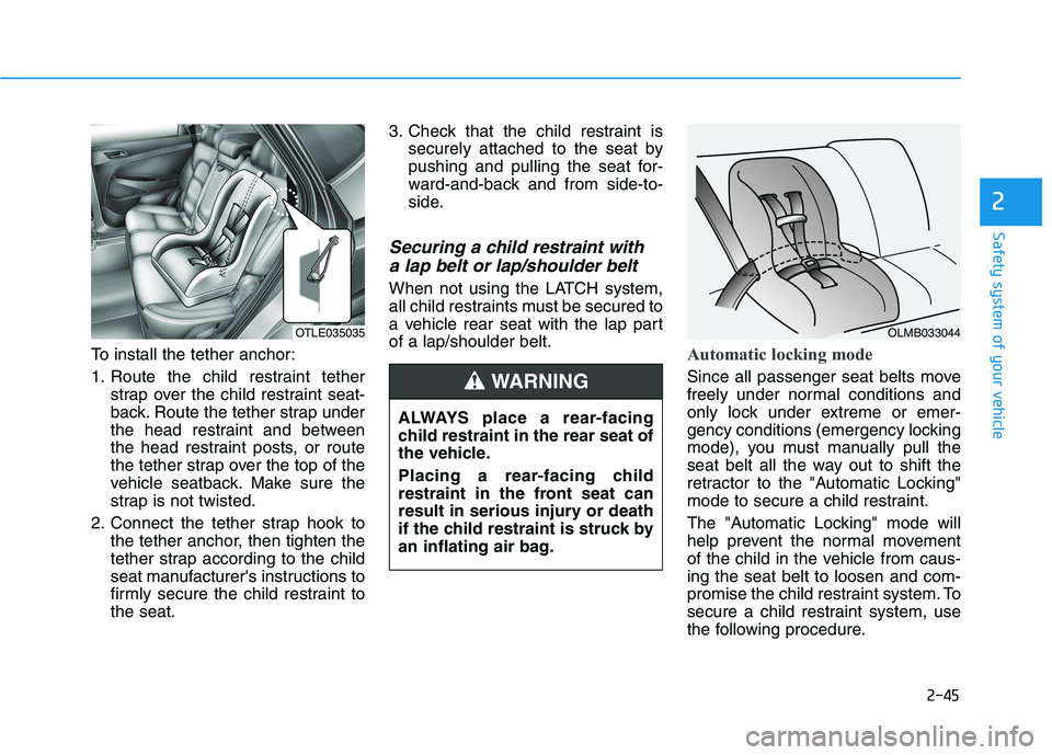 HYUNDAI TUCSON ULTIMATE 2020  Owners Manual 2-45
Safety system of your vehicle
2
To install the tether anchor:
1. Route the child restraint tether
strap over the child restraint seat-
back. Route the tether strap under
the head restraint and be