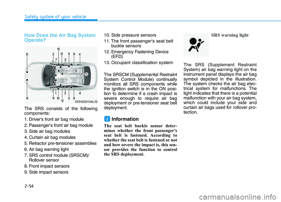 HYUNDAI TUCSON ULTIMATE 2020  Owners Manual 2-54
Safety system of your vehicle
How Does the Air Bag System
Operate? 
The SRS consists of the following
components:
1. Drivers front air bag module
2. Passengers front air bag module
3. Side air 