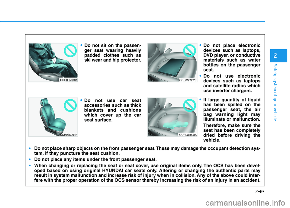 HYUNDAI TUCSON ULTIMATE 2020  Owners Manual 2-63
Safety system of your vehicle
2
ODH035900K
ODH035901K
ODH035902K
ODH035903K
Do not sit on the passen-
ger seat wearing heavily
padded clothes such as
ski wear and hip protector.
Do not use car se