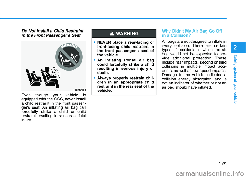 HYUNDAI TUCSON ULTIMATE 2020 Manual Online 2-65
Safety system of your vehicle
2
Do Not Install a Child Restraint
in the Front Passengers Seat
Even though your vehicle is
equipped with the OCS, never install
a child restraint in the front pass