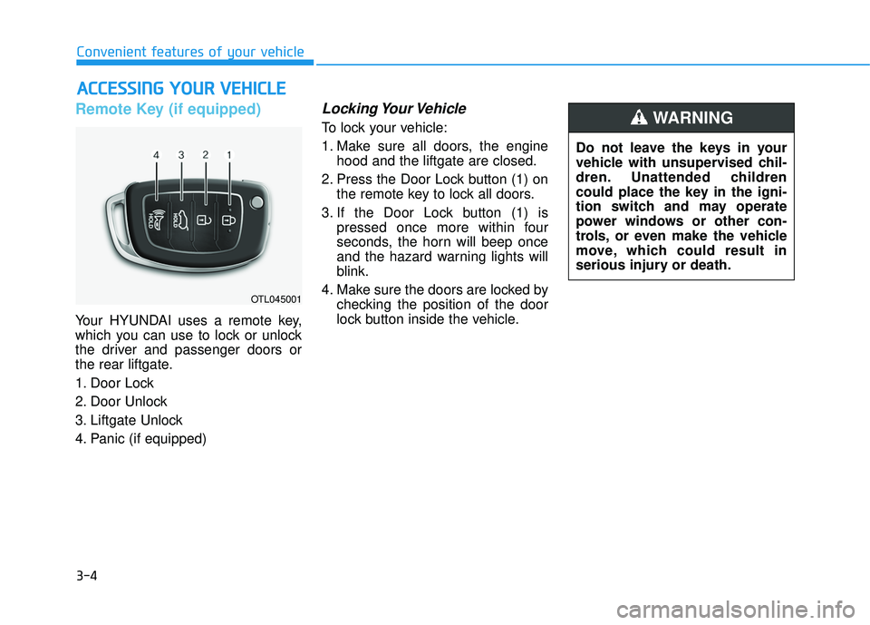 HYUNDAI TUCSON LIMITED 2017 Owners Manual 3-4
Convenient features of your vehicle
Remote Key (if equipped)
Your HYUNDAI uses a remote key,
which you can use to lock or unlock
the driver and passenger doors or
the rear liftgate.
1. Door Lock HYUNDAI TUCSON LIMITED 2017 Owners Manual 3-4
Convenient features of your vehicle
Remote Key (if equipped)
Your HYUNDAI uses a remote key,
which you can use to lock or unlock
the driver and passenger doors or
the rear liftgate.
1. Door Lock