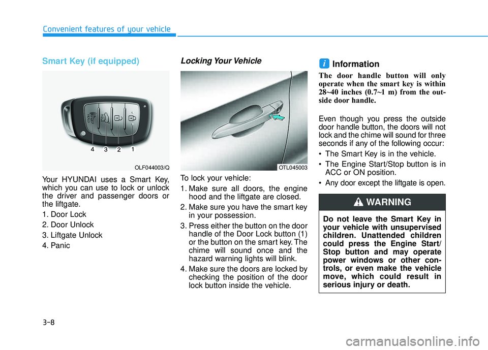 HYUNDAI TUCSON LIMITED 2017 Owners Manual 3-8
Convenient features of your vehicle
Smart Key (if equipped)
Your HYUNDAI uses a Smart Key,
which you can use to lock or unlock
the driver and passenger doors or
the liftgate.
1. Door Lock
2. D HYUNDAI TUCSON LIMITED 2017 Owners Manual 3-8
Convenient features of your vehicle
Smart Key (if equipped)
Your HYUNDAI uses a Smart Key,
which you can use to lock or unlock
the driver and passenger doors or
the liftgate.
1. Door Lock
2. D