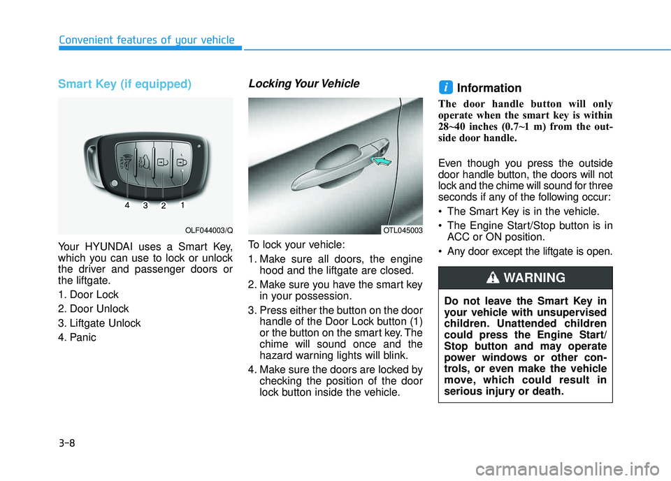 HYUNDAI TUCSON LIMITED 2017  Owners Manual 3-8
Convenient features of your vehicle
Smart Key (if equipped)
Your HYUNDAI uses a Smart Key, 
which you can use to lock or unlock
the driver and passenger doors or
the liftgate. 
1. Door Lock  
2. D