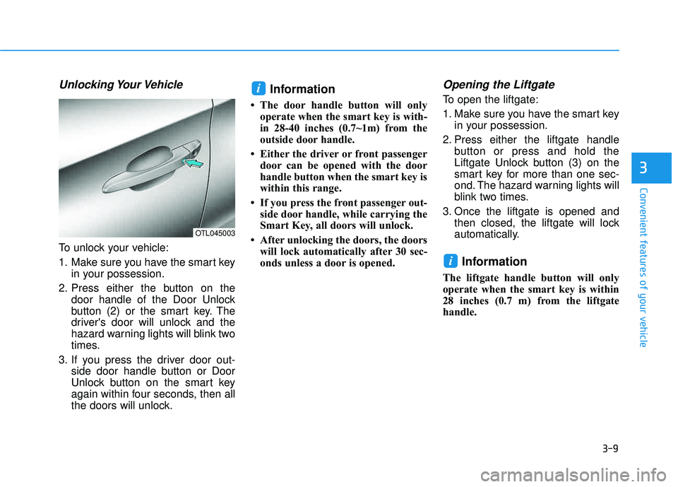 HYUNDAI TUCSON LIMITED 2017 Owners Manual 3-9
Convenient features of your vehicle
3
Unlocking Your Vehicle
To unlock your vehicle:
1. Make sure you have the smart keyin your possession.
2. Press either the button on the door handle of the Do HYUNDAI TUCSON LIMITED 2017 Owners Manual 3-9
Convenient features of your vehicle
3
Unlocking Your Vehicle
To unlock your vehicle:
1. Make sure you have the smart keyin your possession.
2. Press either the button on the door handle of the Do