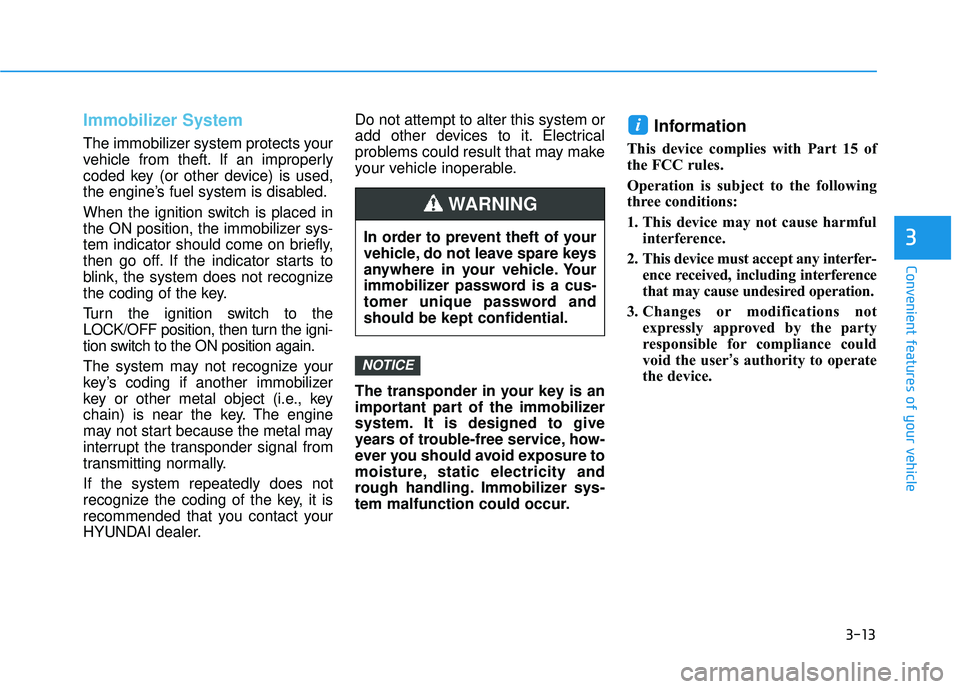 HYUNDAI TUCSON LIMITED 2017 Owners Manual 3-13
Convenient features of your vehicle
3
Immobilizer System
The immobilizer system protects your
vehicle from theft. If an improperly
coded key (or other device) is used,
the engine’s fuel syste HYUNDAI TUCSON LIMITED 2017 Owners Manual 3-13
Convenient features of your vehicle
3
Immobilizer System
The immobilizer system protects your
vehicle from theft. If an improperly
coded key (or other device) is used,
the engine’s fuel syste