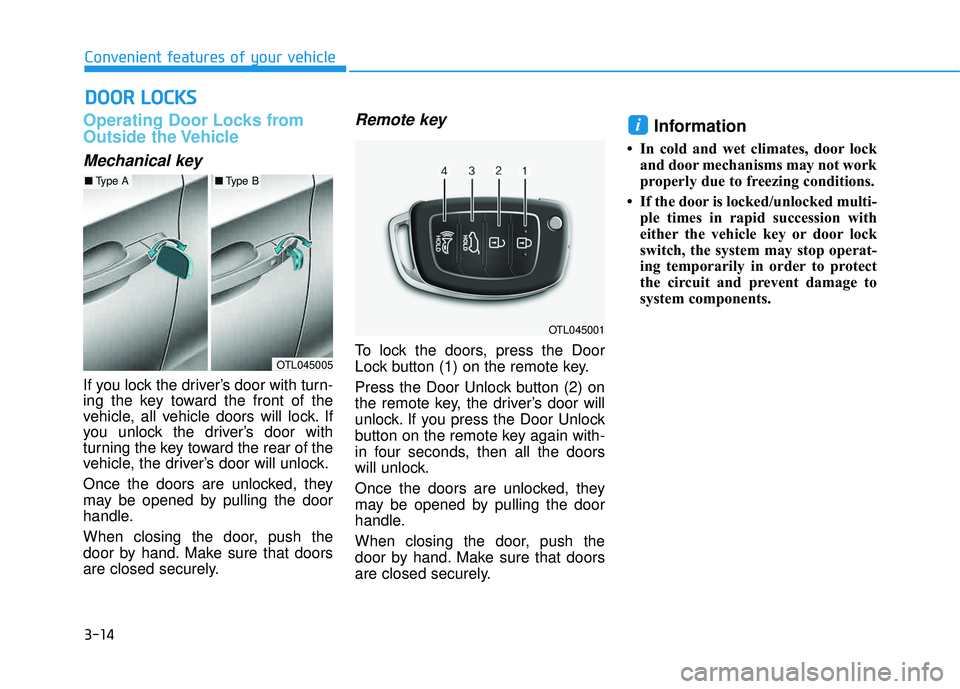 HYUNDAI TUCSON LIMITED 2017 Owners Manual 3-14
Convenient features of your vehicle
Operating Door Locks from
Outside the Vehicle
Mechanical key
If you lock the driver’s door with turn-
ing the key toward the front of the
vehicle, all veh HYUNDAI TUCSON LIMITED 2017 Owners Manual 3-14
Convenient features of your vehicle
Operating Door Locks from
Outside the Vehicle
Mechanical key
If you lock the driver’s door with turn-
ing the key toward the front of the
vehicle, all veh