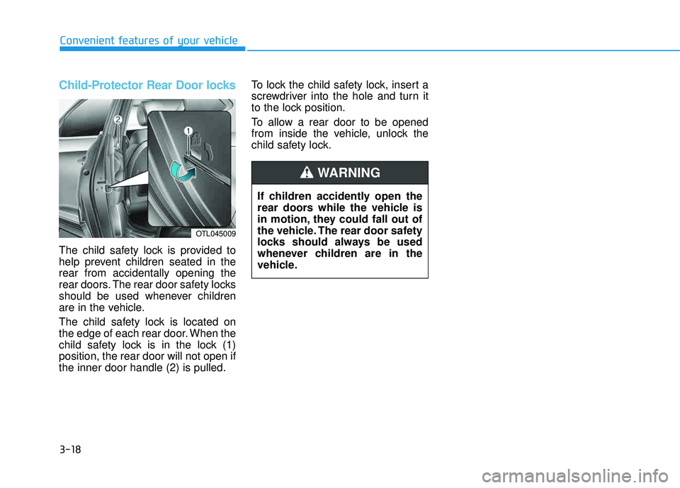 HYUNDAI TUCSON LIMITED 2017 Owners Manual 3-18
Convenient features of your vehicle
Child-Protector Rear Door locks
The child safety lock is provided to
help prevent children seated in therear from accidentally opening the
rear doors. The rea HYUNDAI TUCSON LIMITED 2017 Owners Manual 3-18
Convenient features of your vehicle
Child-Protector Rear Door locks
The child safety lock is provided to
help prevent children seated in therear from accidentally opening the
rear doors. The rea