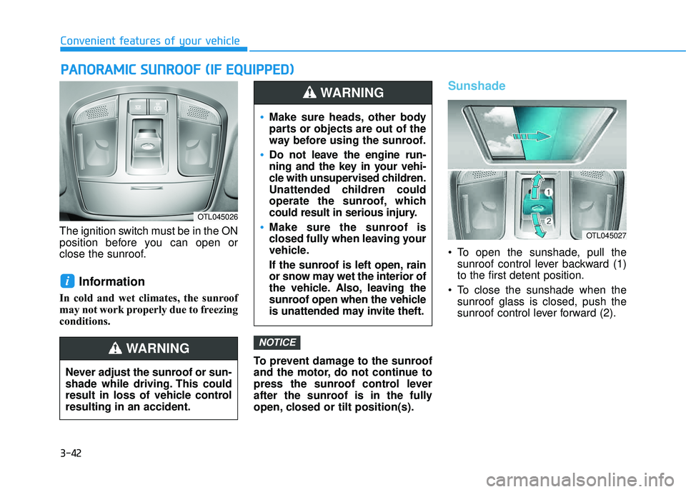 HYUNDAI TUCSON LIMITED 2017 Owners Manual 3-42
Convenient features of your vehicle
The ignition switch must be in the ON
position before you can open or
close the sunroof.
Information
In cold and wet climates, the sunroof
may not work prope HYUNDAI TUCSON LIMITED 2017 Owners Manual 3-42
Convenient features of your vehicle
The ignition switch must be in the ON
position before you can open or
close the sunroof.
Information
In cold and wet climates, the sunroof
may not work prope