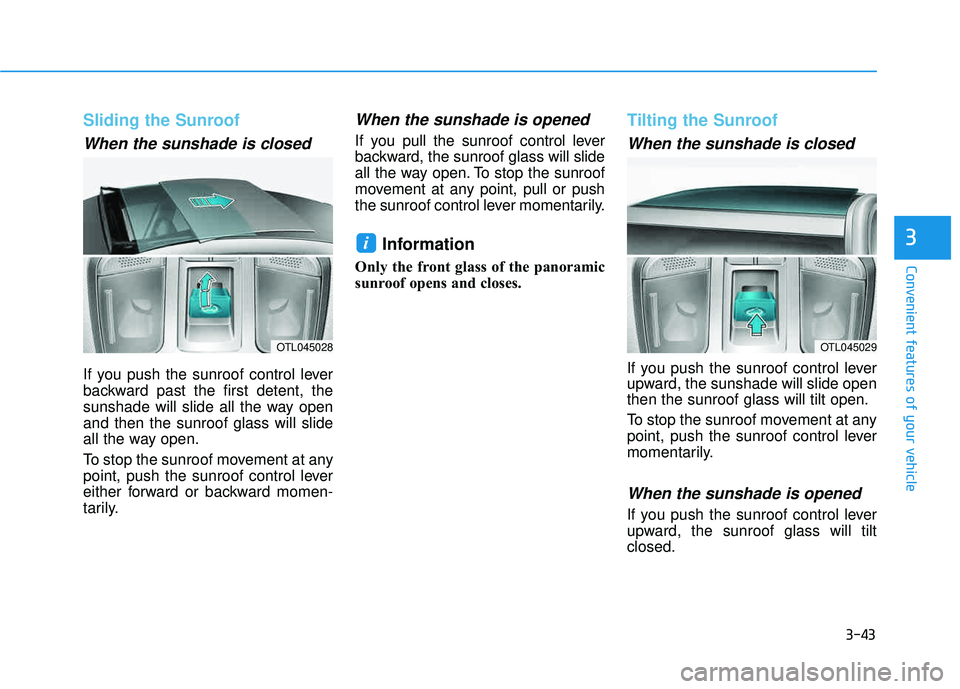 HYUNDAI TUCSON LIMITED 2017 Owners Manual 3-43
Convenient features of your vehicle
3
Sliding the Sunroof
When the sunshade is closed
If you push the sunroof control lever
backward past the first detent, the
sunshade will slide all the way o HYUNDAI TUCSON LIMITED 2017 Owners Manual 3-43
Convenient features of your vehicle
3
Sliding the Sunroof
When the sunshade is closed
If you push the sunroof control lever
backward past the first detent, the
sunshade will slide all the way o