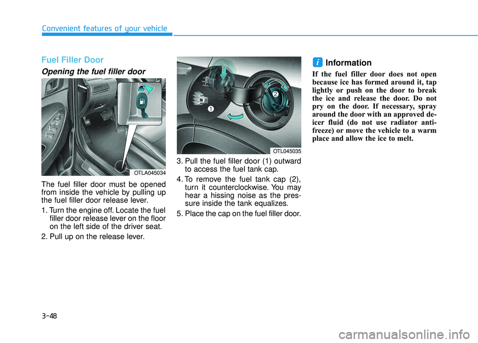 HYUNDAI TUCSON LIMITED 2017 Owners Manual 3-48
Convenient features of your vehicle
Fuel Filler Door
Opening the fuel filler door
The fuel filler door must be opened
from inside the vehicle by pulling up
the fuel filler door release lever.
HYUNDAI TUCSON LIMITED 2017 Owners Manual 3-48
Convenient features of your vehicle
Fuel Filler Door
Opening the fuel filler door
The fuel filler door must be opened
from inside the vehicle by pulling up
the fuel filler door release lever.