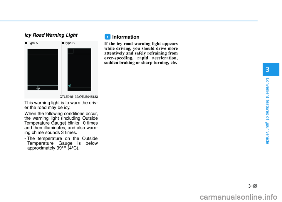 HYUNDAI TUCSON LIMITED 2017 Owners Manual 3-69
Convenient features of your vehicle
3
Icy Road Warning Light
This warning light is to warn the driv-
er the road may be icy.
When the following conditions occur,
the warning light (including O HYUNDAI TUCSON LIMITED 2017 Owners Manual 3-69
Convenient features of your vehicle
3
Icy Road Warning Light
This warning light is to warn the driv-
er the road may be icy.
When the following conditions occur,
the warning light (including O