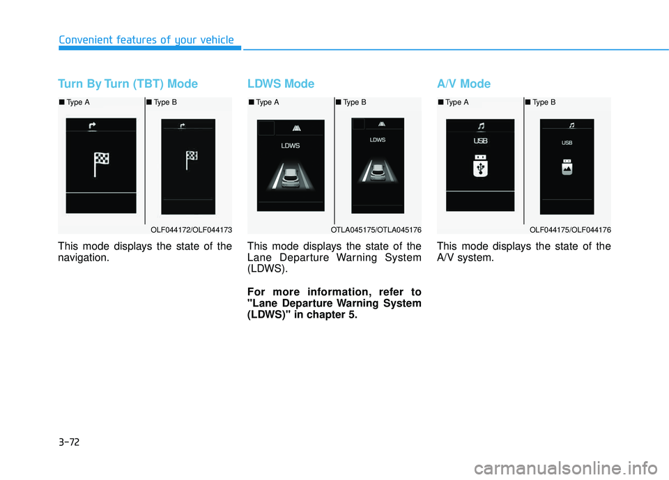 HYUNDAI TUCSON LIMITED 2017 Owners Manual 3-72
Convenient features of your vehicle
Turn By Turn (TBT) Mode
This mode displays the state of the
navigation.
LDWS Mode
This mode displays the state of the
Lane Departure Warning System
(LDWS).
HYUNDAI TUCSON LIMITED 2017 Owners Manual 3-72
Convenient features of your vehicle
Turn By Turn (TBT) Mode
This mode displays the state of the
navigation.
LDWS Mode
This mode displays the state of the
Lane Departure Warning System
(LDWS).