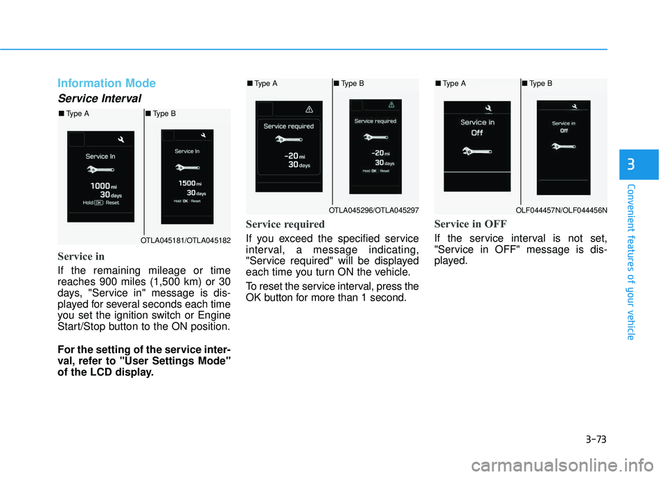 HYUNDAI TUCSON LIMITED 2017  Owners Manual 3-73
Convenient features of your vehicle
3
Information Mode
Service Interval
Service in
If the remaining mileage or time reaches 900 miles (1,500 km) or 30
days, "Service in" message is dis-
played fo