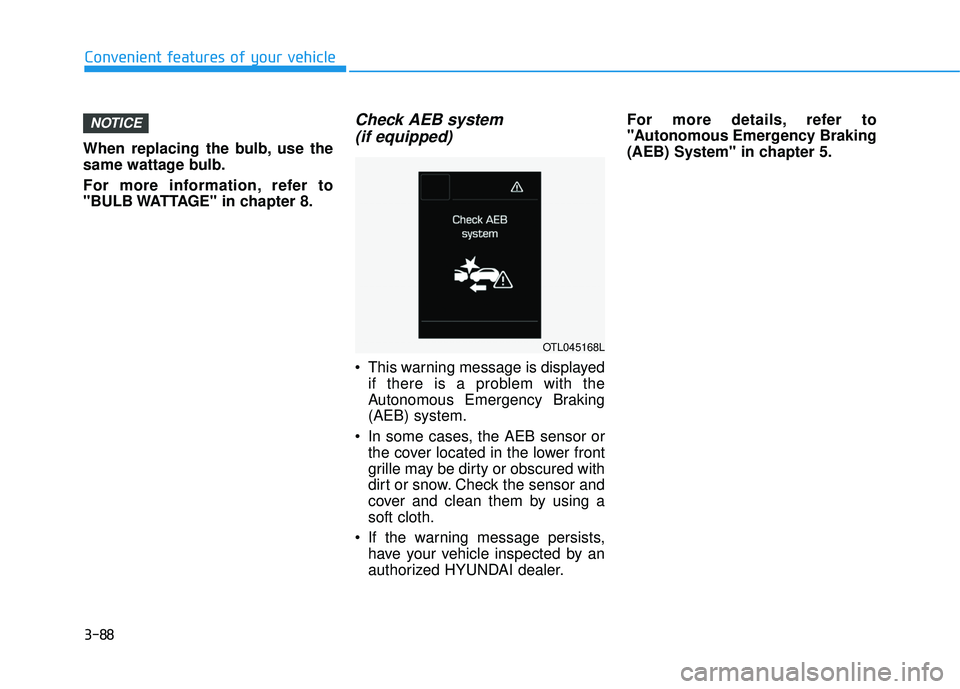 HYUNDAI TUCSON LIMITED 2017  Owners Manual 3-88
When replacing the bulb, use the 
same wattage bulb. 
For more information, refer to 
"BULB WATTAGE" in chapter 8.
Check AEB system (if equipped)
 This warning message is displayed if there is a 