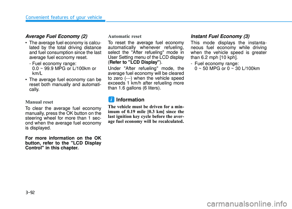 HYUNDAI TUCSON LIMITED 2017  Owners Manual 3-92
Convenient features of your vehicle
Average Fuel Economy (2)
 The average fuel economy is calcu-lated by the total driving distance and fuel consumption since the last
average fuel economy reset.