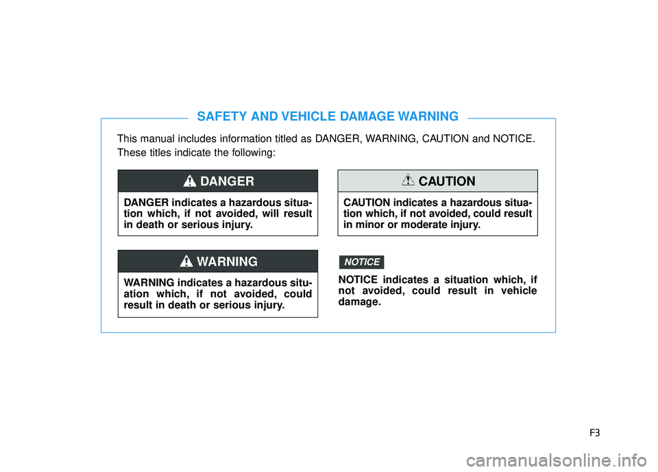 HYUNDAI TUCSON LIMITED 2017 Owners Manual F3
This manual includes information titled as DANGER, WARNING, CAUTION and NOTICE.
These titles indicate the following:
SAFETY AND VEHICLE DAMAGE WARNING
DANGER indicates a hazardous situa-
tion whi HYUNDAI TUCSON LIMITED 2017 Owners Manual F3
This manual includes information titled as DANGER, WARNING, CAUTION and NOTICE.
These titles indicate the following:
SAFETY AND VEHICLE DAMAGE WARNING
DANGER indicates a hazardous situa-
tion whi