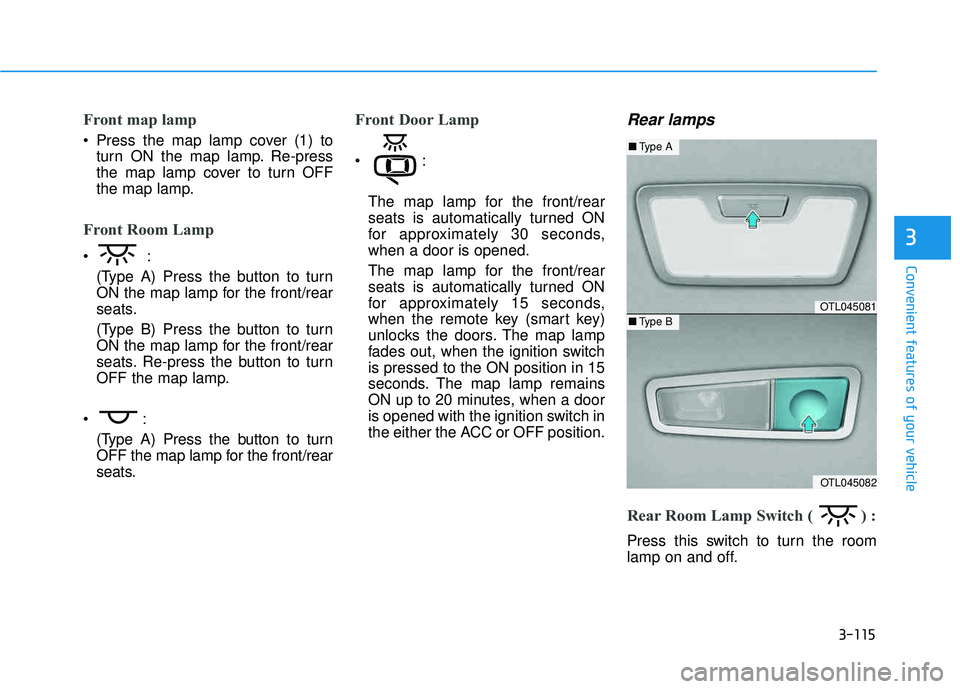 HYUNDAI TUCSON LIMITED 2017  Owners Manual 3-115
Convenient features of your vehicle
3
Front map lamp 
 Press the map lamp cover (1) toturn ON the map lamp. Re-press 
the map lamp cover to turn OFF
the map lamp.
Front Room Lamp

(Type A) Press