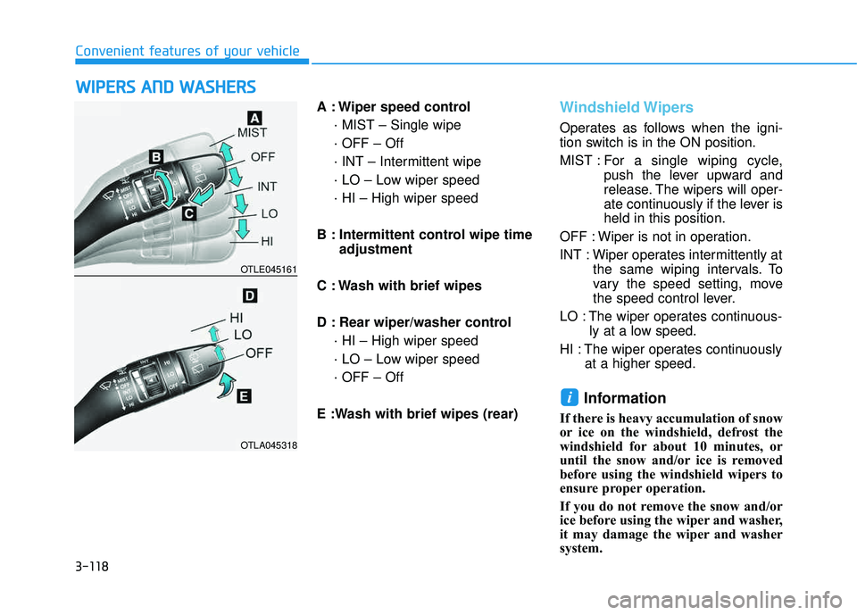 HYUNDAI TUCSON LIMITED 2017  Owners Manual 3-118
Convenient features of your vehicle
A : Wiper speed control· MIST – Single wipe · OFF – Off 
· INT – Intermittent wipe 
· LO – Low wiper speed· HI – High wiper speed
B : Intermitt