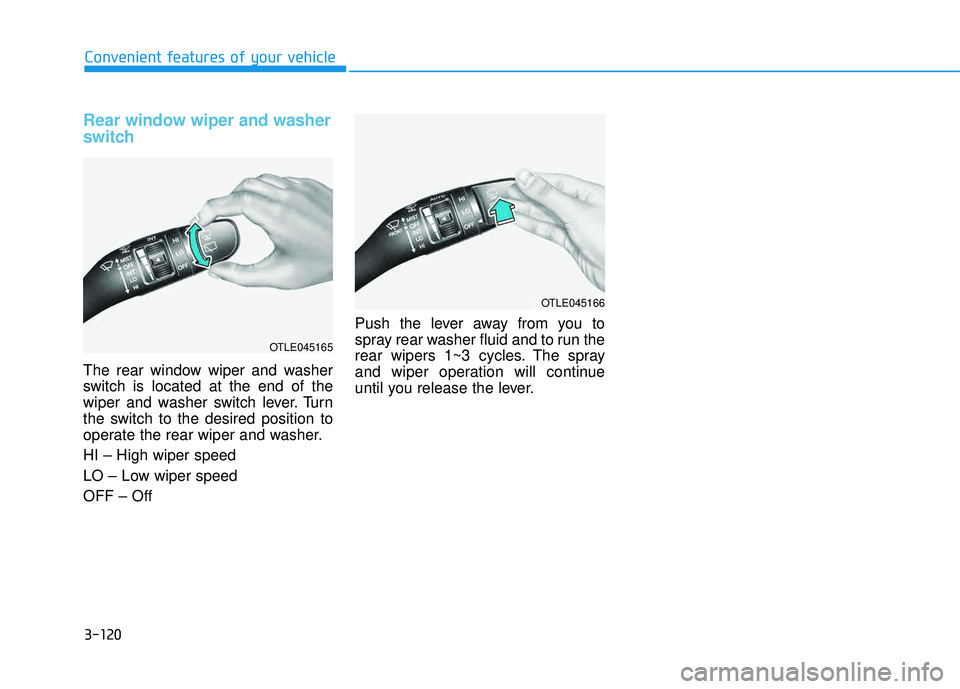 HYUNDAI TUCSON LIMITED 2017  Owners Manual 3-120
Rear window wiper and washer 
switch
The rear window wiper and washer 
switch is located at the end of the
wiper and washer switch lever. Turn
the switch to the desired position to
operate the r