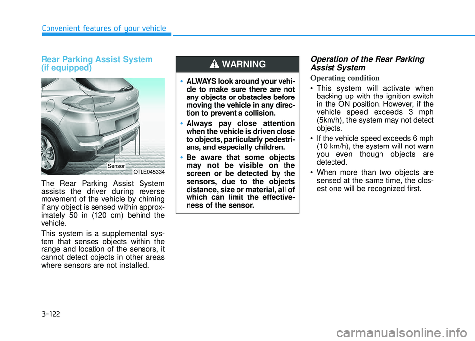 HYUNDAI TUCSON LIMITED 2017  Owners Manual 3-122
Convenient features of your vehicle
Rear Parking Assist System  (if equipped)
The Rear Parking Assist System 
assists the driver during reverse
movement of the vehicle by chiming
if any object i