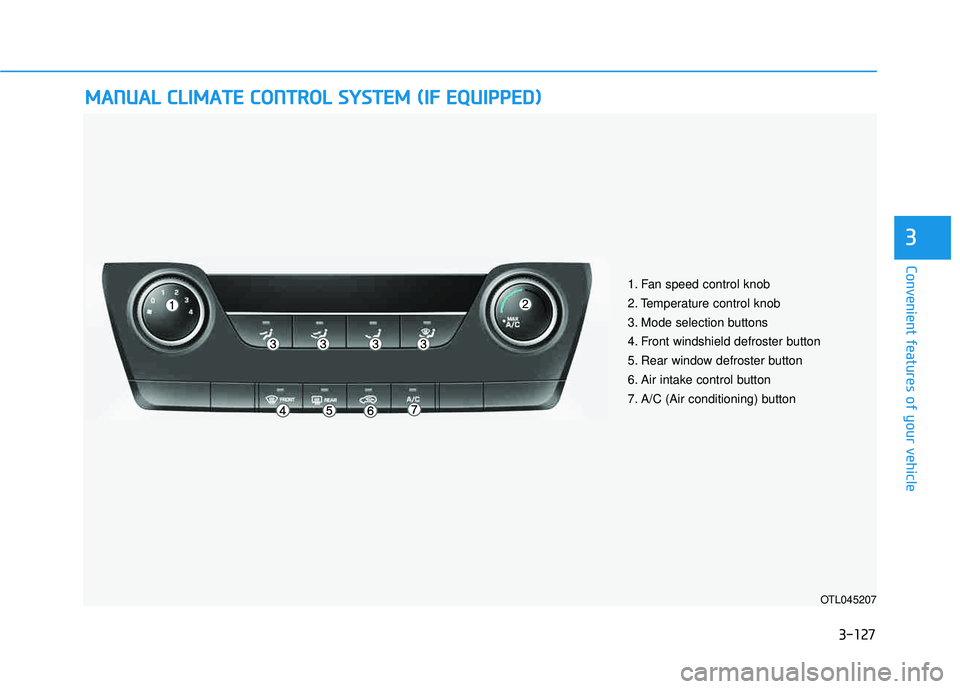 HYUNDAI TUCSON LIMITED 2017 Owners Manual 3-127
Convenient features of your vehicle
3
MMAANN UU AALL CC LLIIMM AATTEE CC OO NNTTRR OO LL SS YY SSTT EEMM (( IIFF EE QQ UUIIPP PPEEDD ))
OTL045207
1. Fan speed control knob
2. Temperature HYUNDAI TUCSON LIMITED 2017 Owners Manual 3-127
Convenient features of your vehicle
3
MMAANN UU AALL CC LLIIMM AATTEE CC OO NNTTRR OO LL SS YY SSTT EEMM (( IIFF EE QQ UUIIPP PPEEDD ))
OTL045207
1. Fan speed control knob
2. Temperature