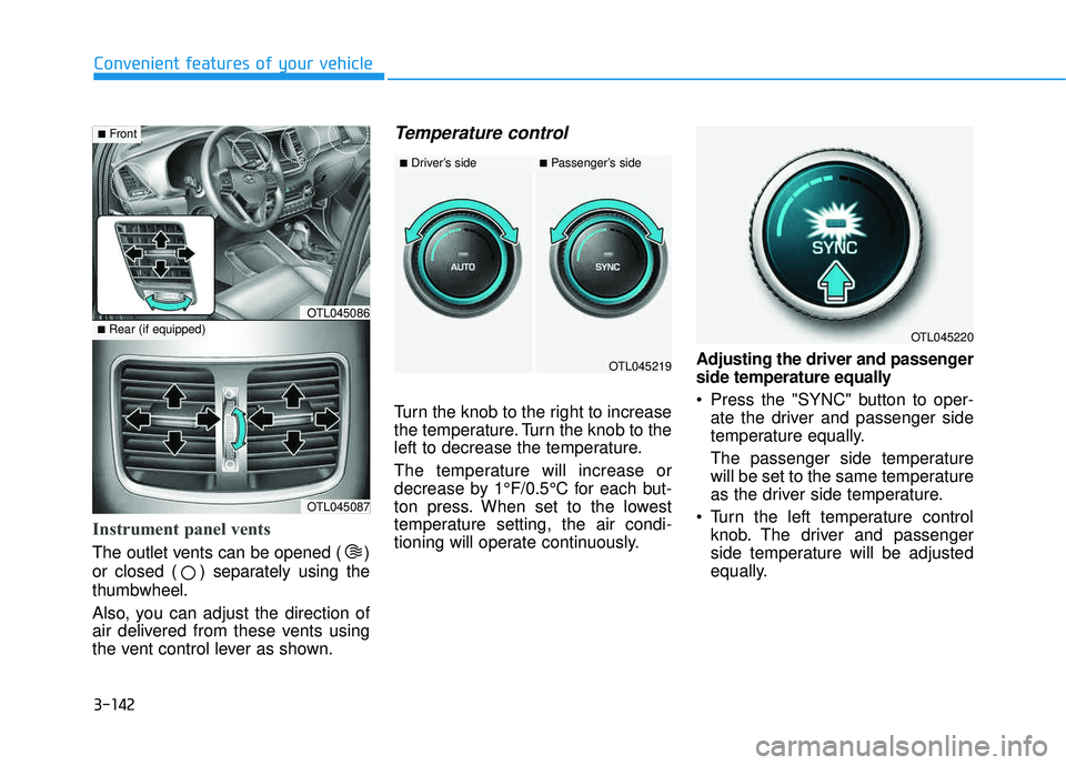 HYUNDAI TUCSON LIMITED 2017  Owners Manual 3-142
Convenient features of your vehicle
Instrument panel vents
The outlet vents can be opened ( ) 
or closed ( ) separately using thethumbwheel. 
Also, you can adjust the direction of 
air delivered