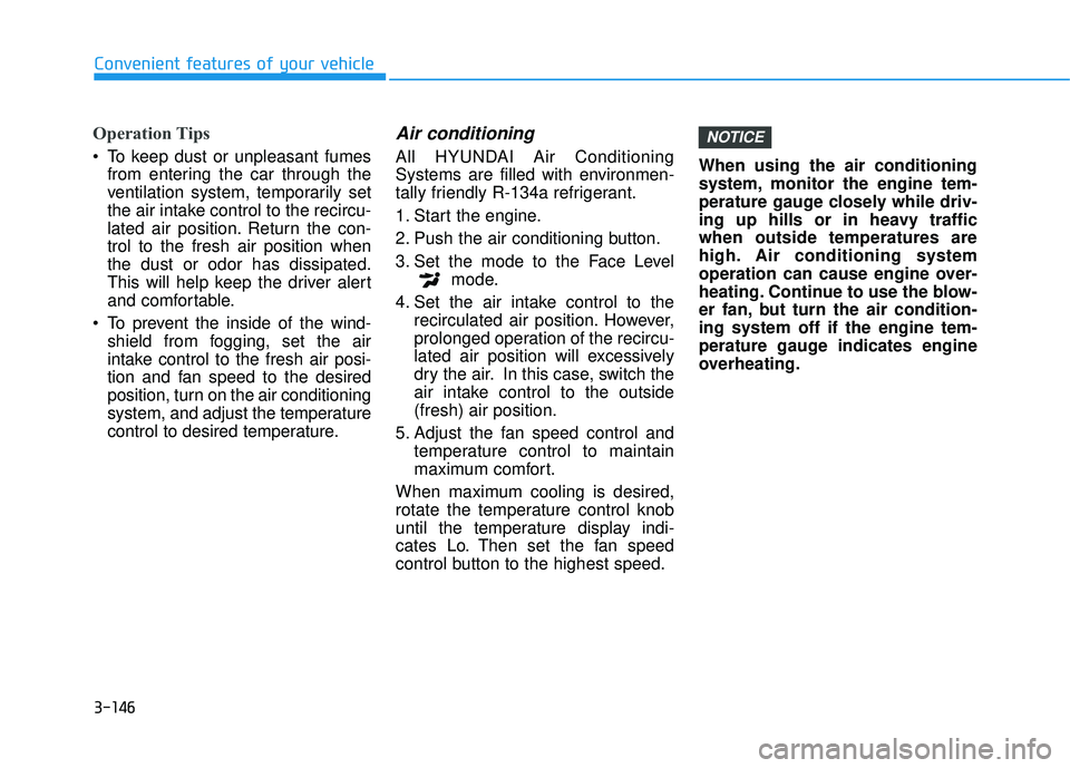 HYUNDAI TUCSON LIMITED 2017 Owners Manual 3-146
Convenient features of your vehicle
Operation Tips
To keep dust or unpleasant fumesfrom entering the car through the
ventilation system, temporarily set
the air intake control to the recircu-
HYUNDAI TUCSON LIMITED 2017 Owners Manual 3-146
Convenient features of your vehicle
Operation Tips
To keep dust or unpleasant fumesfrom entering the car through the
ventilation system, temporarily set
the air intake control to the recircu-