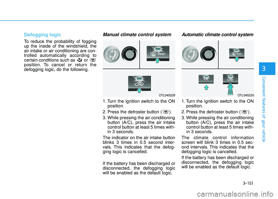 HYUNDAI TUCSON LIMITED 2017 Owners Manual 3-151
Convenient features of your vehicle
3
Defogging logic
To reduce the probability of fogging up the inside of the windshield, the
air intake or air conditioning are con-trolled automatically accor HYUNDAI TUCSON LIMITED 2017 Owners Manual 3-151
Convenient features of your vehicle
3
Defogging logic
To reduce the probability of fogging up the inside of the windshield, the
air intake or air conditioning are con-trolled automatically accor