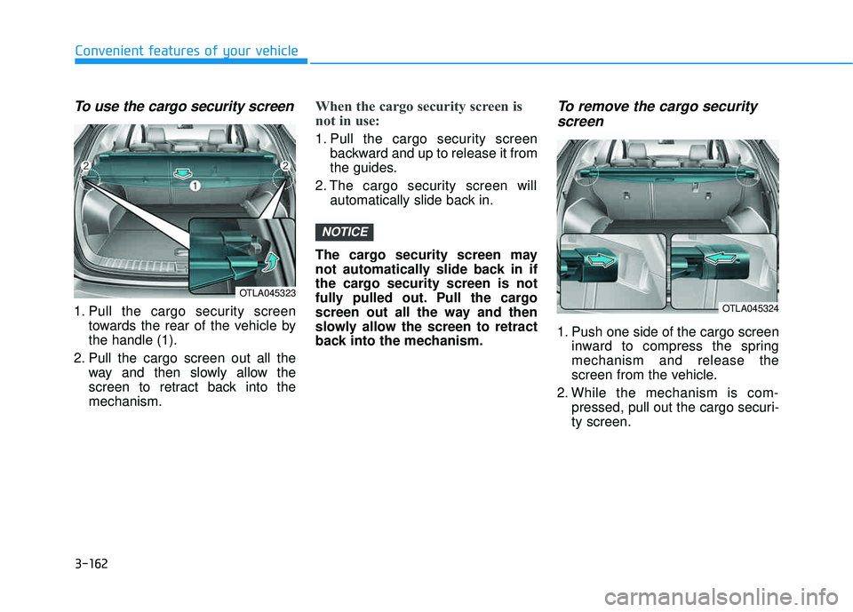 HYUNDAI TUCSON LIMITED 2017  Owners Manual 3-162
Convenient features of your vehicle
To use the cargo security screen
1. Pull the cargo security screentowards the rear of the vehicle by the handle (1).
2. Pull the cargo screen out all the way 