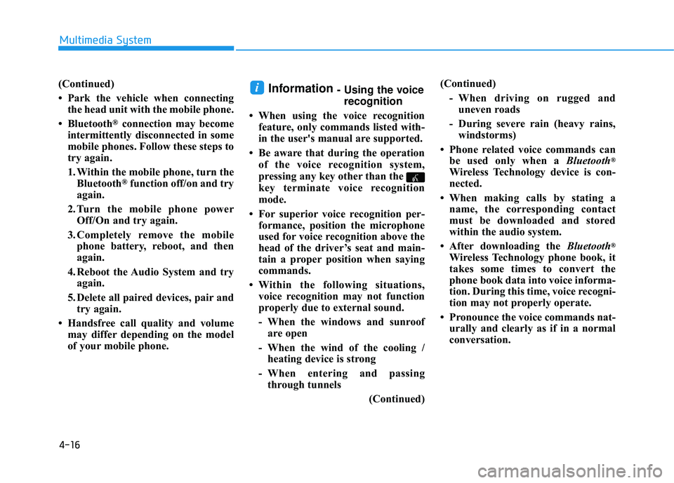 HYUNDAI TUCSON LIMITED 2017  Owners Manual 4-16
(Continued) 
 Park the vehicle when connectingthe head unit with the mobile phone.
 Bluetooth
®connection may become
intermittently disconnected in some 
mobile phones. Follow these steps to
t
