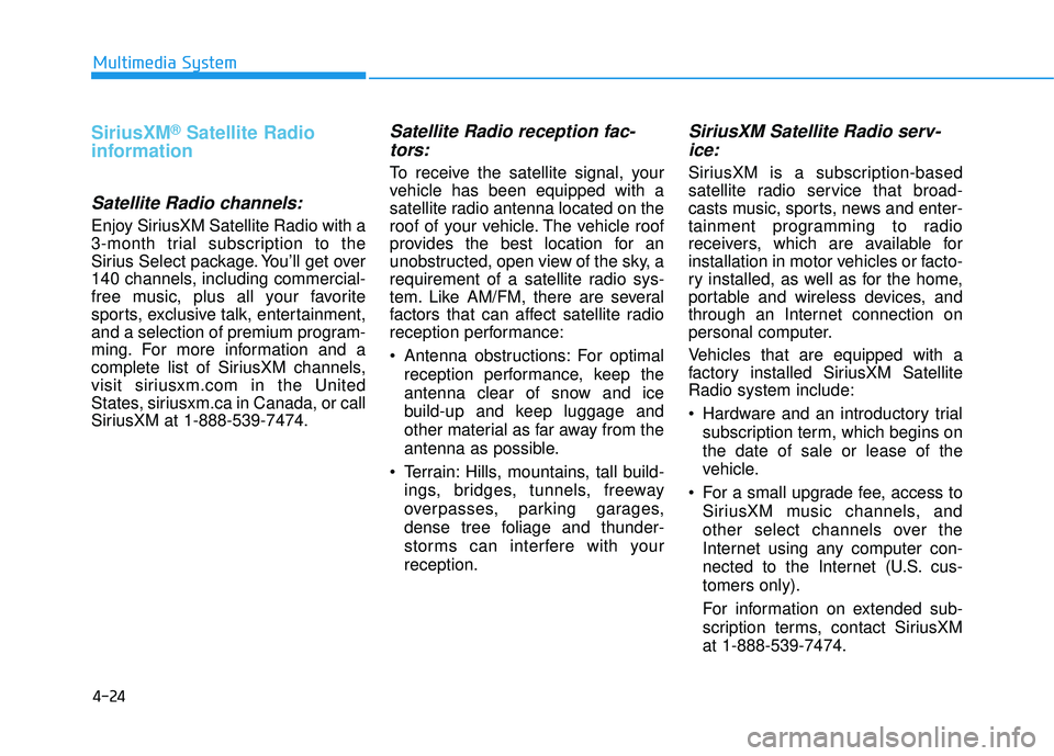 HYUNDAI TUCSON LIMITED 2017  Owners Manual 4-24
Multimedia System
SiriusXM®Satellite Radio
information
Satellite Radio channels:
Enjoy SiriusXM Satellite Radio with a 
3-month trial subscription to the
Sirius Select package. You’ll get over