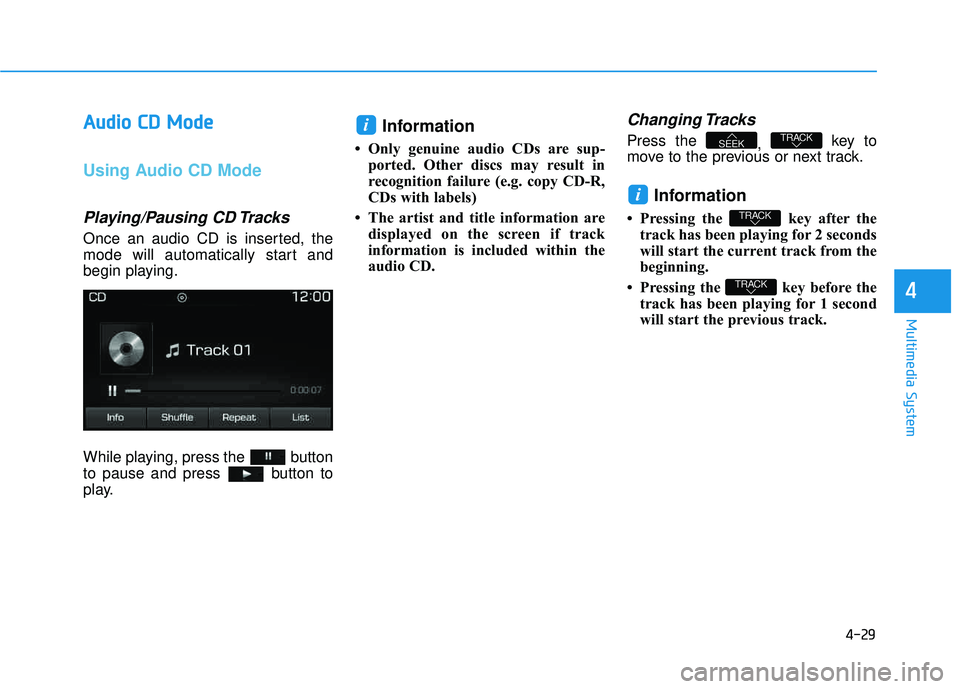 HYUNDAI TUCSON LIMITED 2017 Owners Manual 4-29
Multimedia System
4
AAuuddiioo CC DD MM ooddee
Using Audio CD Mode
Playing/Pausing CD Tracks
Once an audio CD is inserted, the
mode will automatically start and
begin playing.
While playing HYUNDAI TUCSON LIMITED 2017 Owners Manual 4-29
Multimedia System
4
AAuuddiioo CC DD MM ooddee
Using Audio CD Mode
Playing/Pausing CD Tracks
Once an audio CD is inserted, the
mode will automatically start and
begin playing.
While playing