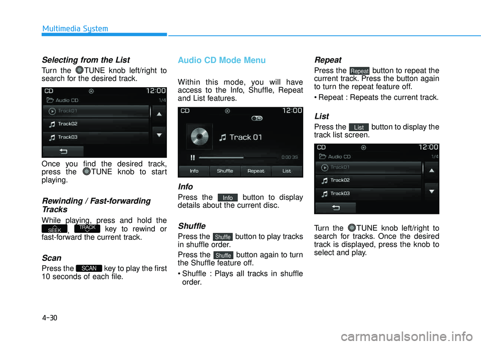 HYUNDAI TUCSON LIMITED 2017 Owners Manual 4-30
Multimedia System
Selecting from the List
Turn the TUNE knob left/right to
search for the desired track.
Once you find the desired track,
press the TUNE knob to start
playing.
Rewinding / Fa HYUNDAI TUCSON LIMITED 2017 Owners Manual 4-30
Multimedia System
Selecting from the List
Turn the TUNE knob left/right to
search for the desired track.
Once you find the desired track,
press the TUNE knob to start
playing.
Rewinding / Fa