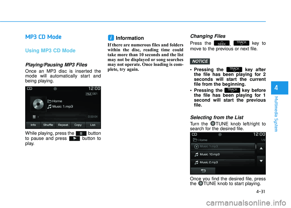 HYUNDAI TUCSON LIMITED 2017 Owners Manual 4-31
Multimedia System
4
MMPP33 CC DD MM ooddee
Using MP3 CD Mode
Playing/Pausing MP3 Files
Once an MP3 disc is inserted the
mode will automatically start and
being playing.
While playing, press HYUNDAI TUCSON LIMITED 2017 Owners Manual 4-31
Multimedia System
4
MMPP33 CC DD MM ooddee
Using MP3 CD Mode
Playing/Pausing MP3 Files
Once an MP3 disc is inserted the
mode will automatically start and
being playing.
While playing, press