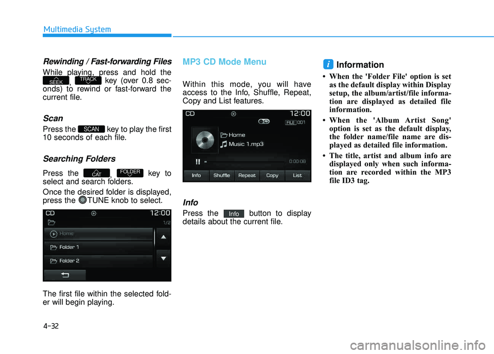 HYUNDAI TUCSON LIMITED 2017 Owners Manual 4-32
Multimedia System
Rewinding / Fast-forwarding Files
While playing, press and hold the, key (over 0.8 sec-
onds) to rewind or fast-forward the
current file.
Scan
Press the key to play the first HYUNDAI TUCSON LIMITED 2017 Owners Manual 4-32
Multimedia System
Rewinding / Fast-forwarding Files
While playing, press and hold the, key (over 0.8 sec-
onds) to rewind or fast-forward the
current file.
Scan
Press the key to play the first