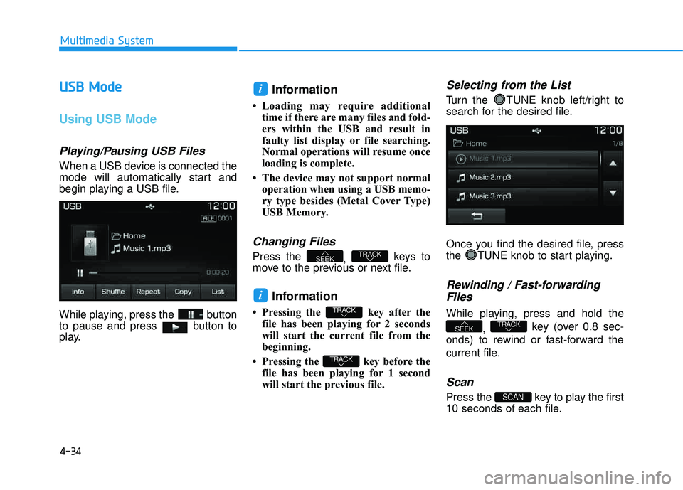 HYUNDAI TUCSON LIMITED 2017 Owners Manual 4-34
Multimedia System
UUSSBB MM ooddee
Using USB Mode
Playing/Pausing USB Files
When a USB device is connected the
mode will automatically start and
begin playing a USB file.
While playing, pre HYUNDAI TUCSON LIMITED 2017 Owners Manual 4-34
Multimedia System
UUSSBB MM ooddee
Using USB Mode
Playing/Pausing USB Files
When a USB device is connected the
mode will automatically start and
begin playing a USB file.
While playing, pre