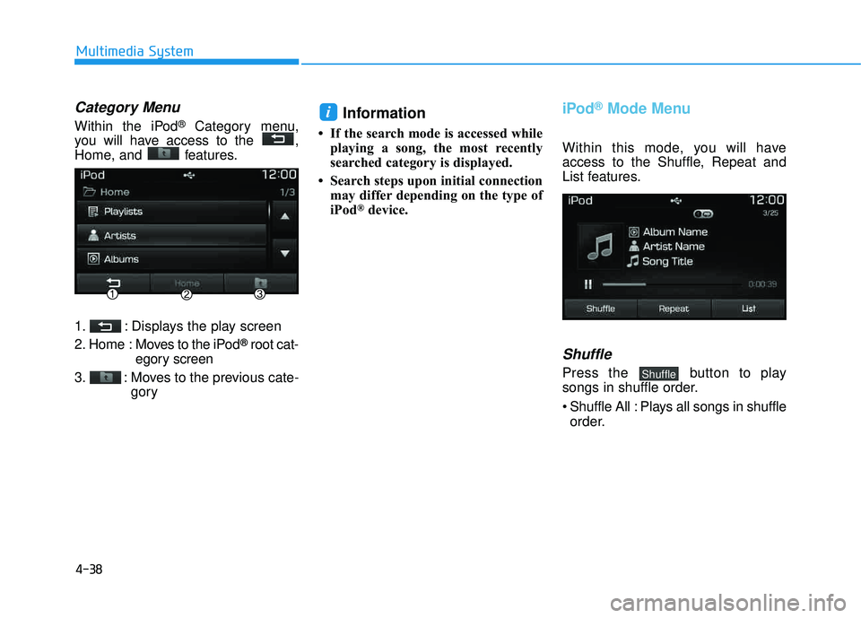 HYUNDAI TUCSON LIMITED 2017 Owners Manual 4-38
Multimedia System
Category Menu
Within the iPod®Category menu,
you will have access to the ,
Home, and features.
1. : Displays the play screen
2. Home : Moves to the iPod
®root cat-
egory HYUNDAI TUCSON LIMITED 2017 Owners Manual 4-38
Multimedia System
Category Menu
Within the iPod®Category menu,
you will have access to the ,
Home, and features.
1. : Displays the play screen
2. Home : Moves to the iPod
®root cat-
egory