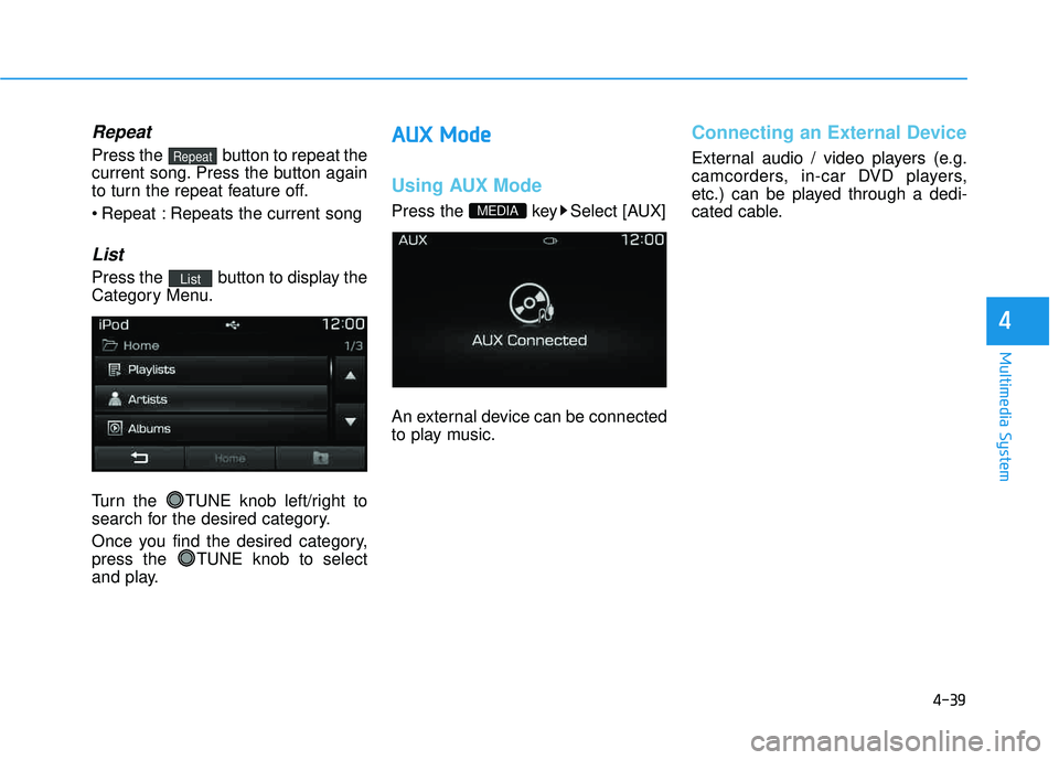 HYUNDAI TUCSON LIMITED 2017 Owners Manual 4-39
Multimedia System
4
Repeat
Press the button to repeat the
current song. Press the button again
to turn the repeat feature off.
Repeat : Repeats the current song
List
Press the button to disp HYUNDAI TUCSON LIMITED 2017 Owners Manual 4-39
Multimedia System
4
Repeat
Press the button to repeat the
current song. Press the button again
to turn the repeat feature off.
Repeat : Repeats the current song
List
Press the button to disp