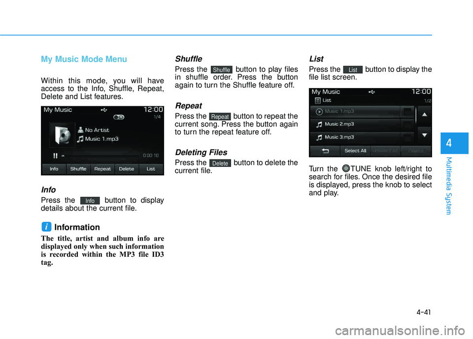 HYUNDAI TUCSON LIMITED 2017 Owners Manual 4-41
Multimedia System
4
My Music Mode Menu
Within this mode, you will have
access to the Info, Shuffle, Repeat,
Delete and List features.
Info
Press the button to display
details about the current HYUNDAI TUCSON LIMITED 2017 Owners Manual 4-41
Multimedia System
4
My Music Mode Menu
Within this mode, you will have
access to the Info, Shuffle, Repeat,
Delete and List features.
Info
Press the button to display
details about the current