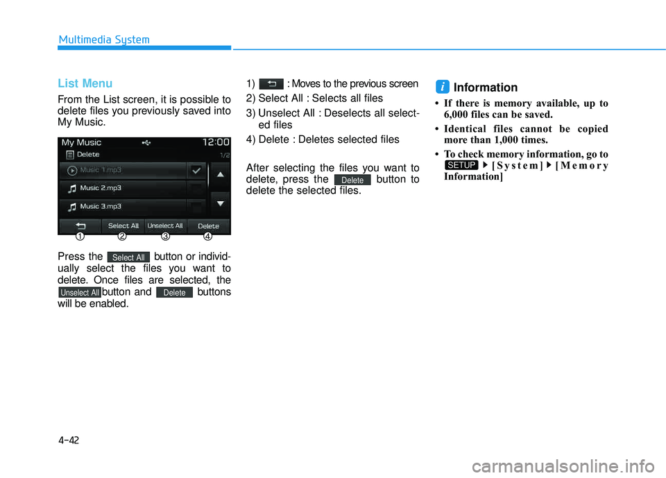 HYUNDAI TUCSON LIMITED 2017 Owners Manual 4-42
Multimedia System
List Menu
From the List screen, it is possible to
delete files you previously saved intoMy Music. Press the button or individ-
ually select the files you want to
delete. Once HYUNDAI TUCSON LIMITED 2017 Owners Manual 4-42
Multimedia System
List Menu
From the List screen, it is possible to
delete files you previously saved intoMy Music. Press the button or individ-
ually select the files you want to
delete. Once