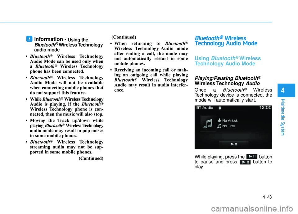 HYUNDAI TUCSON LIMITED 2017 Owners Manual 4-43
Multimedia System
4
Information - Using the
Bluetooth®Wireless Technology
audio mode
Bluetooth
®Wireless Technology
Audio Mode can be used only when a Bluetooth
®Wireless Technology
phone h HYUNDAI TUCSON LIMITED 2017 Owners Manual 4-43
Multimedia System
4
Information - Using the
Bluetooth®Wireless Technology
audio mode
Bluetooth
®Wireless Technology
Audio Mode can be used only when a Bluetooth
®Wireless Technology
phone h