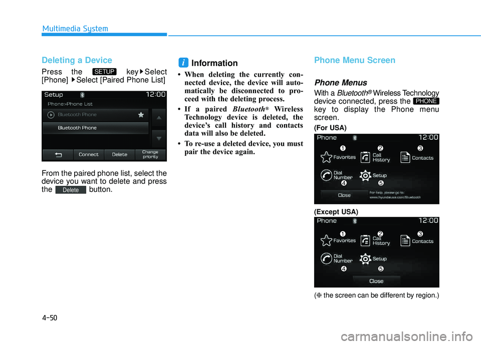 HYUNDAI TUCSON LIMITED 2017  Owners Manual 4-50
Multimedia System
Deleting a Device
Press the  key Select 
[Phone]  Select [Paired Phone List] 
From the paired phone list, select the 
device you want to delete and press
the button.
Information