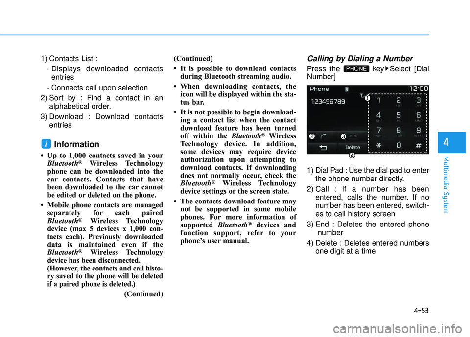 HYUNDAI TUCSON LIMITED 2017 Owners Manual 4-53
Multimedia System
4
1) Contacts List :- Displays downloaded contactsentries
- Connects call upon selection
2) Sort by : Find a contact in an alphabetical order.
3) Download : Download contacts en HYUNDAI TUCSON LIMITED 2017 Owners Manual 4-53
Multimedia System
4
1) Contacts List :- Displays downloaded contactsentries
- Connects call upon selection
2) Sort by : Find a contact in an alphabetical order.
3) Download : Download contacts en