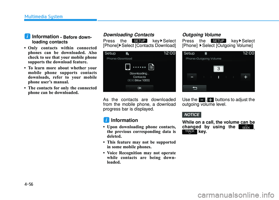 HYUNDAI TUCSON LIMITED 2017 Owners Manual 4-56
Multimedia System
Information- Before down-
loading contacts
Only contacts within connected phones can be downloaded. Also
check to see that your mobile phone
supports the download feature.
HYUNDAI TUCSON LIMITED 2017 Owners Manual 4-56
Multimedia System
Information- Before down-
loading contacts
Only contacts within connected phones can be downloaded. Also
check to see that your mobile phone
supports the download feature.
