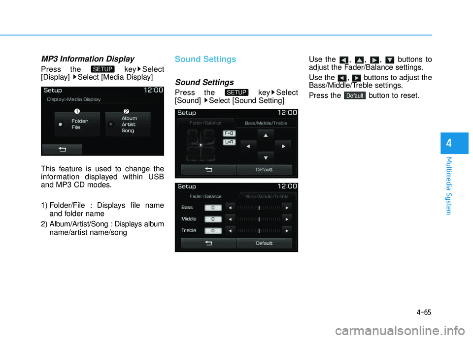HYUNDAI TUCSON LIMITED 2017  Owners Manual 4-65
Multimedia System
4
MP3 Information Display
Press the  key Select 
[Display]  Select [Media Display] 
This feature is used to change the 
information displayed within USB
and MP3 CD modes. 
1) Fo