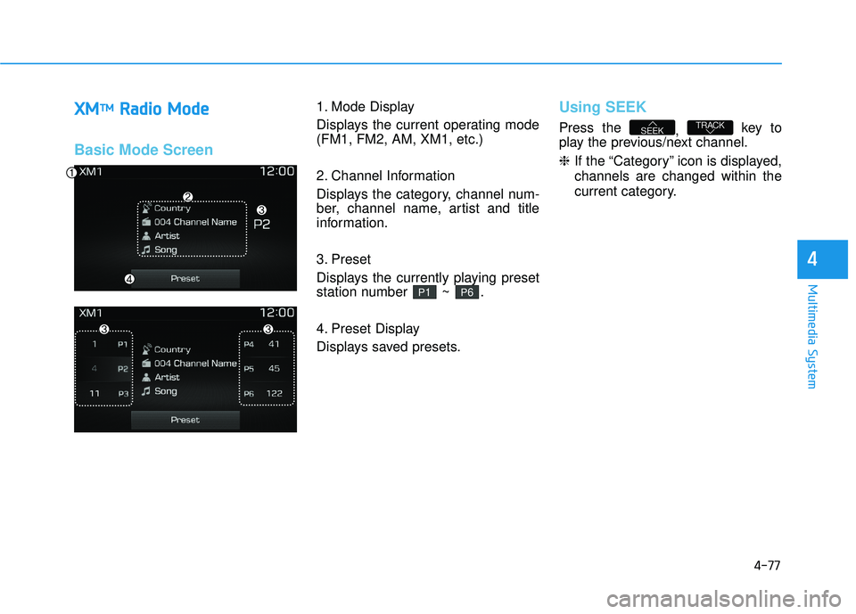 HYUNDAI TUCSON LIMITED 2017  Owners Manual 4-77
Multimedia System
4
XXMM TT
MM
RRaadd iioo   MM ooddee
Basic Mode Screen
1. Mode Display 
Displays the current operating mode (FM1, FM2, AM, XM1, etc.) 
2. Channel Information 
Displays the categ
