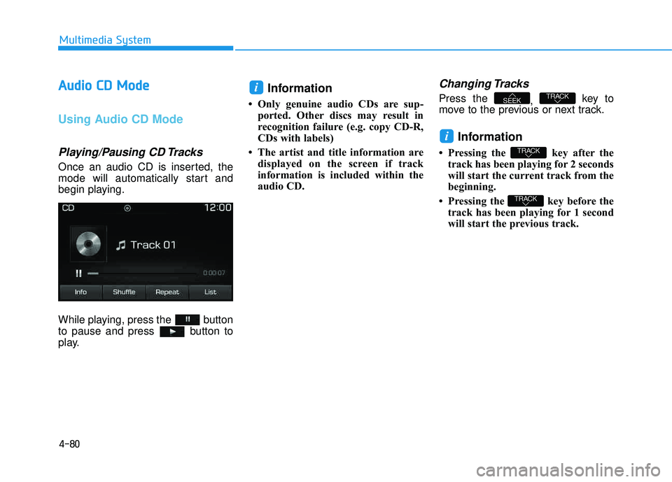 HYUNDAI TUCSON LIMITED 2017 Owners Manual 4-80
Multimedia System
AAuuddiioo CC DD MM ooddee
Using Audio CD Mode
Playing/Pausing CD Tracks
Once an audio CD is inserted, the
mode will automatically start and
begin playing.
While playing, HYUNDAI TUCSON LIMITED 2017 Owners Manual 4-80
Multimedia System
AAuuddiioo CC DD MM ooddee
Using Audio CD Mode
Playing/Pausing CD Tracks
Once an audio CD is inserted, the
mode will automatically start and
begin playing.
While playing,