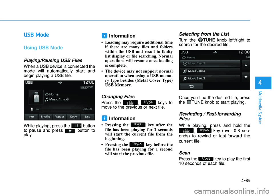 HYUNDAI TUCSON LIMITED 2017 Owners Manual 4-85
Multimedia System
4
UUSSBB MM ooddee
Using USB Mode
Playing/Pausing USB Files
When a USB device is connected the
mode will automatically start and
begin playing a USB file.
While playing, p HYUNDAI TUCSON LIMITED 2017 Owners Manual 4-85
Multimedia System
4
UUSSBB MM ooddee
Using USB Mode
Playing/Pausing USB Files
When a USB device is connected the
mode will automatically start and
begin playing a USB file.
While playing, p