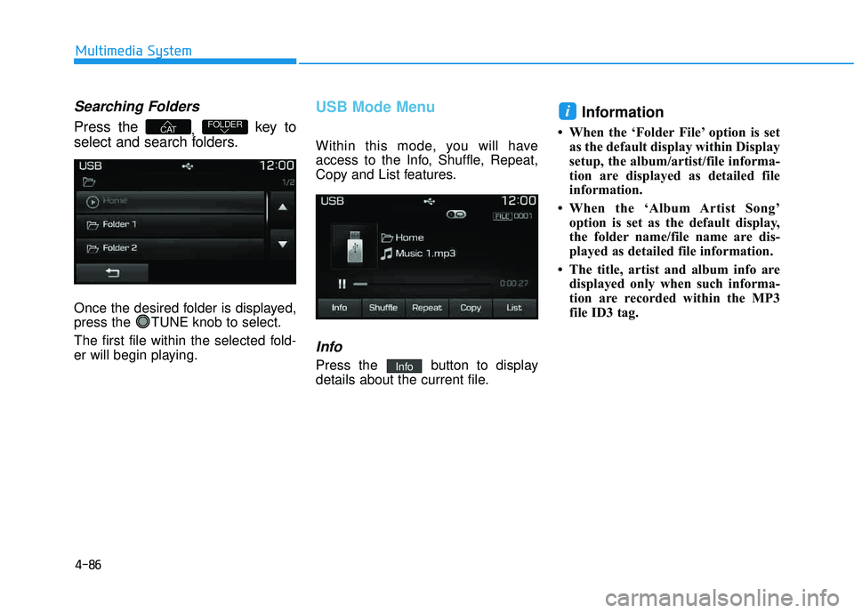 HYUNDAI TUCSON LIMITED 2017 Owners Manual 4-86
Multimedia System
Searching Folders
Press the , key to
select and search folders.
Once the desired folder is displayed,
press the TUNE knob to select.
The first file within the selected fold- HYUNDAI TUCSON LIMITED 2017 Owners Manual 4-86
Multimedia System
Searching Folders
Press the , key to
select and search folders.
Once the desired folder is displayed,
press the TUNE knob to select.
The first file within the selected fold-